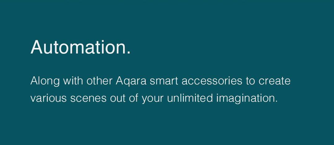 Along with other aqara smart home devices to create various scenes
